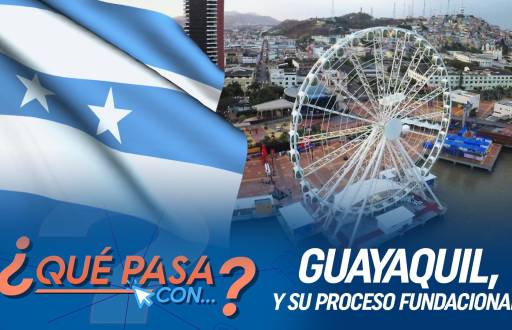 ¿Qué pasa con Guayaquil y su proceso fundacional?